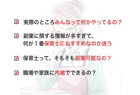 保育士って、そもそも副業可能なの？ 職場や家族に内緒でできるの？ 副業に関する情報が多すぎて、何が1番保育士におすすめなのか迷う